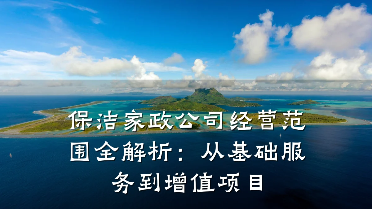 保洁家政公司经营范围全解析:从基础服务到增值项目