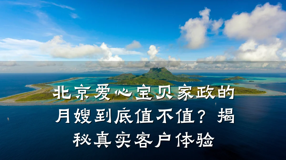 北京爱心宝贝家政的月嫂到底值不值?揭秘真实客户体验