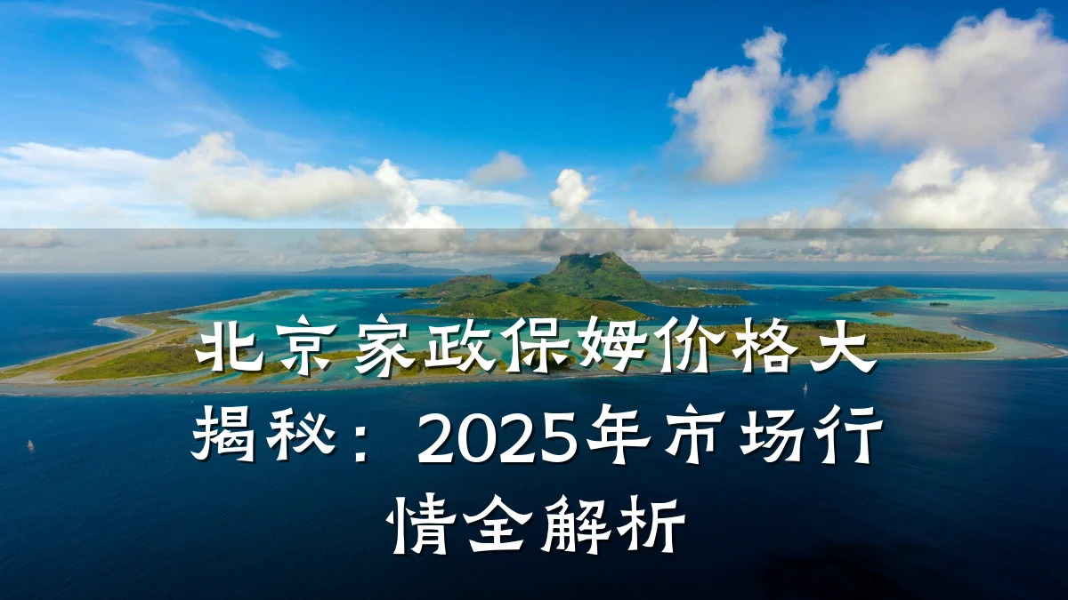北京家政保姆价格大揭秘:2025年市场行情全解析