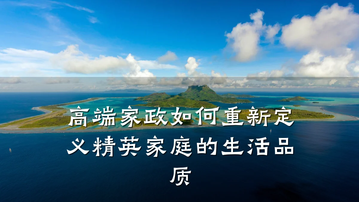高端家政如何重新定义精英家庭的生活品质