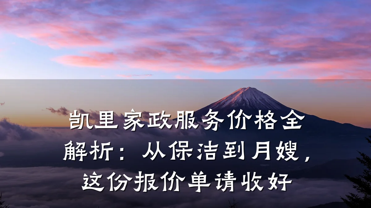 凯里家政服务价格全解析：从保洁到月嫂，这份报价单请收好