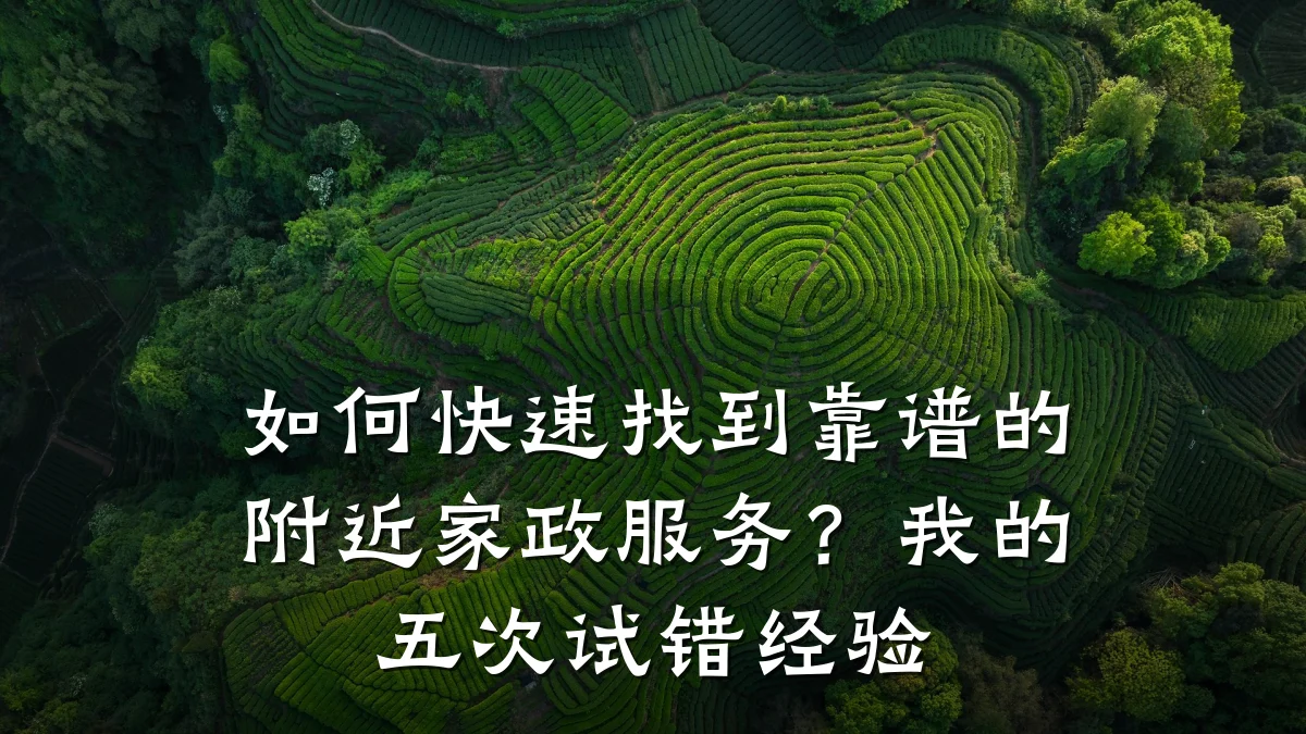 如何快速找到靠谱的附近家政服务?我的五次试错经验