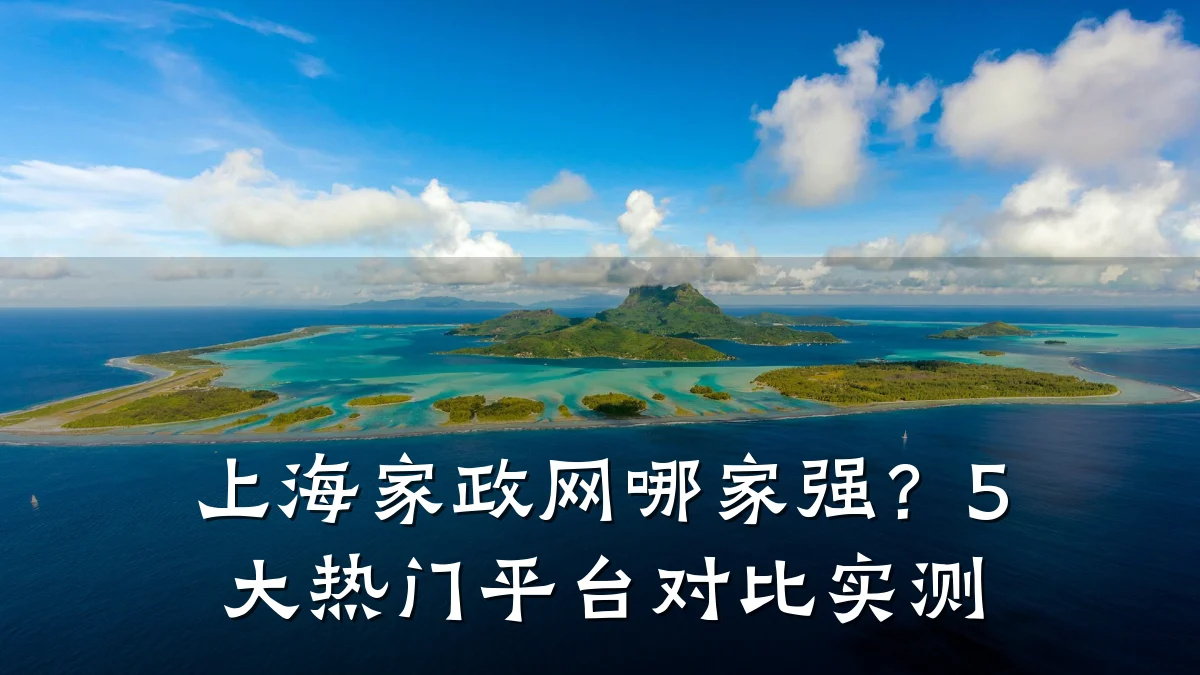 上海家政网哪家强?5大热门平台对比实测