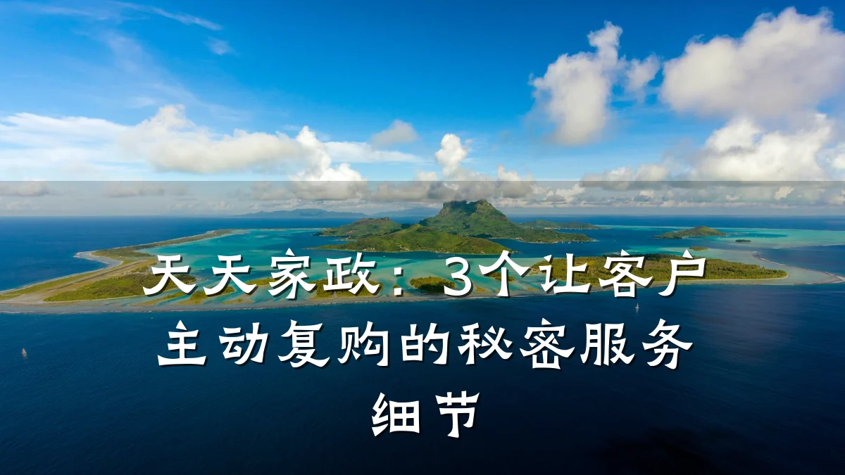 天天家政：3个让客户主动复购的秘密服务细节