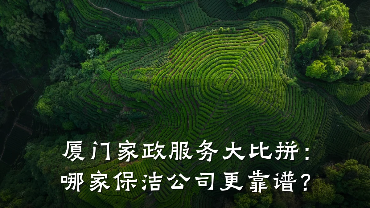 厦门家政服务大比拼:哪家保洁公司更靠谱?