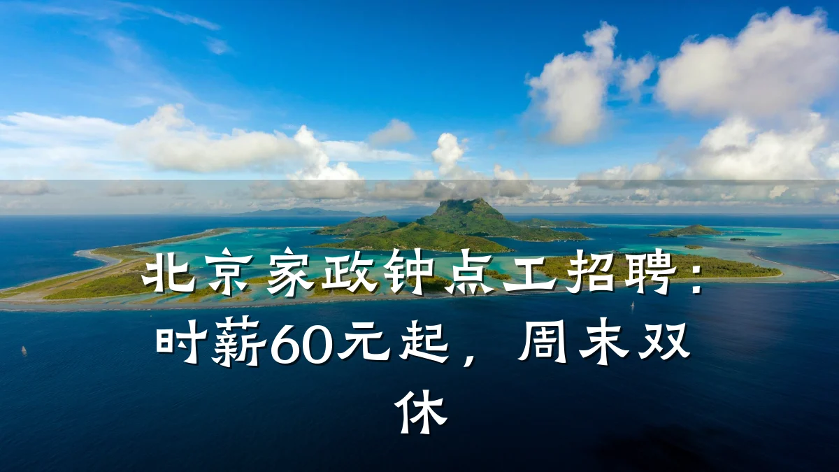 北京家政钟点工招聘:时薪60元起,周末双休