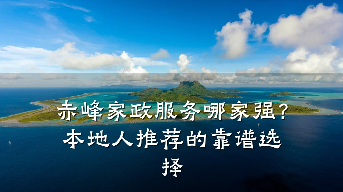 赤峰家政服务哪家强?本地人推荐的靠谱选择