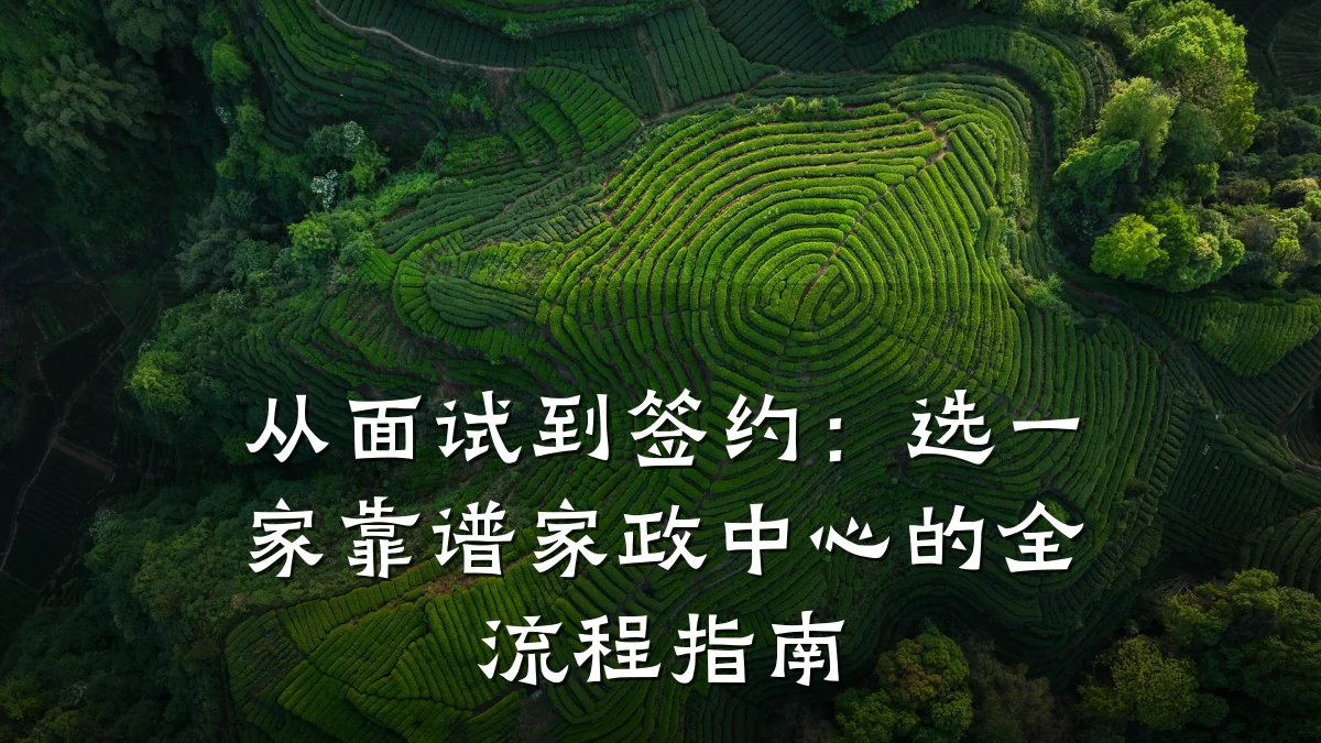 从面试到签约：选一家靠谱家政中心的全流程指南