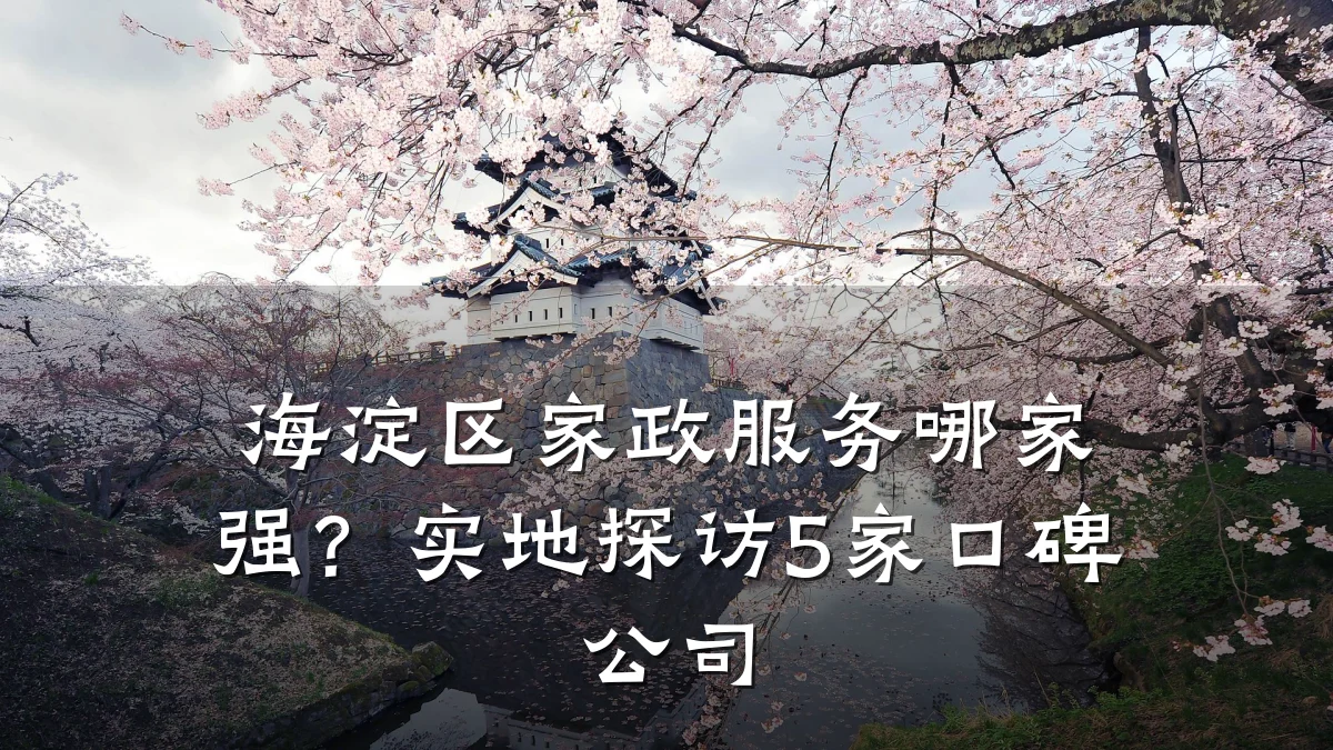 海淀区家政服务哪家强?实地探访5家口碑公司