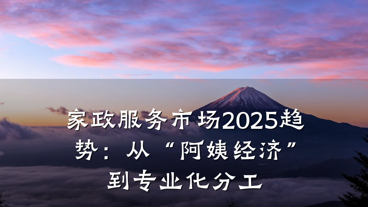 家政服务市场2025趋势:从“阿姨经济”到专业化分工