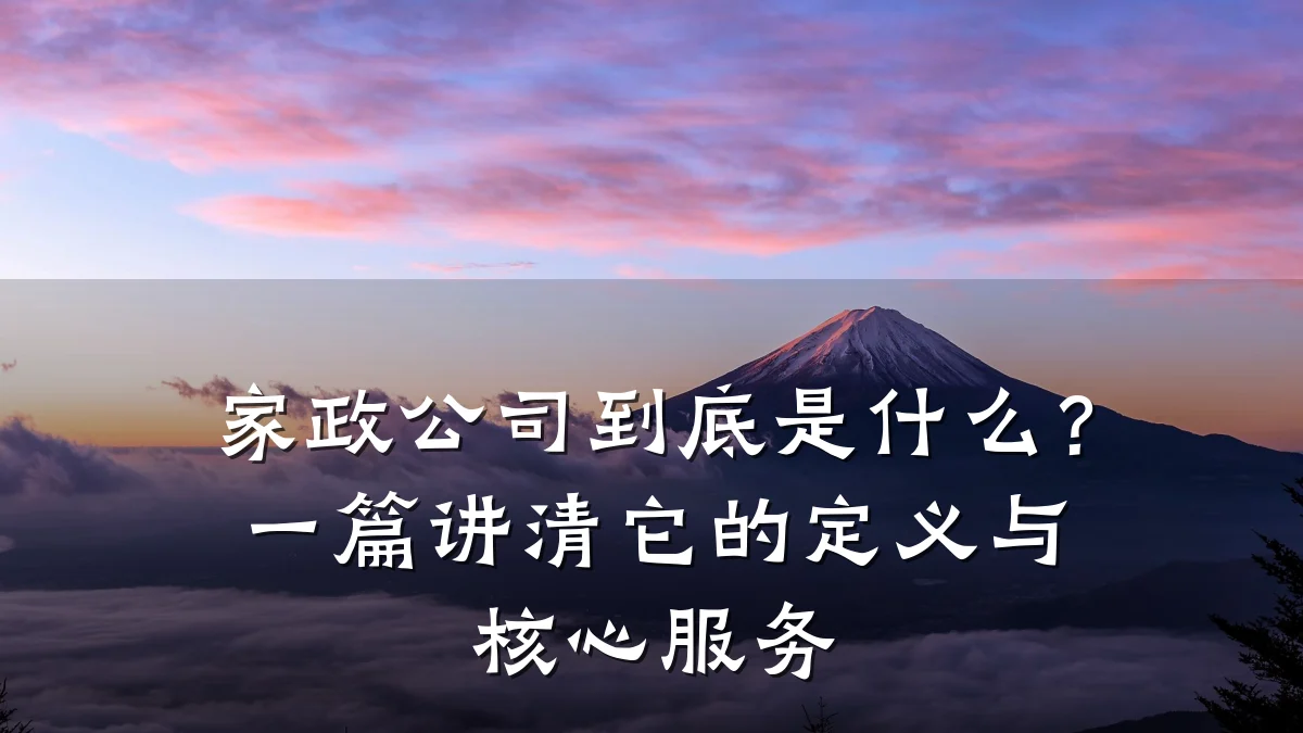家政公司到底是什么?一篇讲清它的定义与核心服务