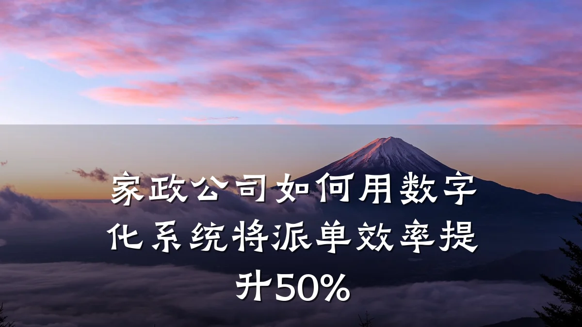 家政公司如何用数字化系统将派单效率提升50%