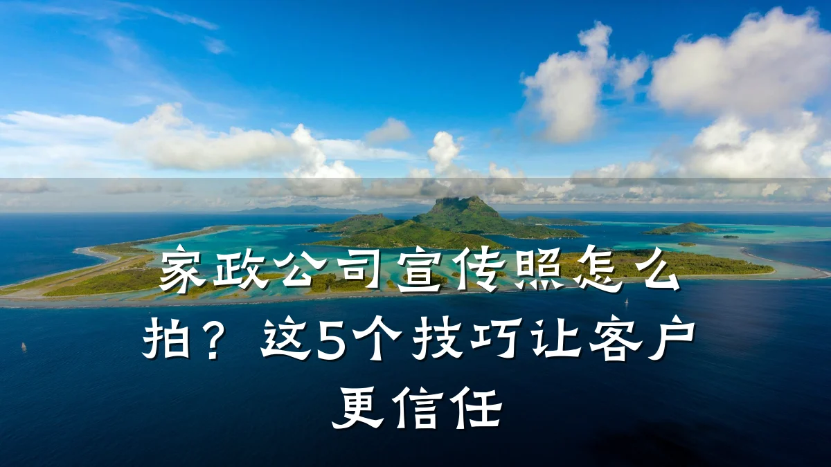 家政公司宣传照怎么拍?这5个技巧让客户更信任
