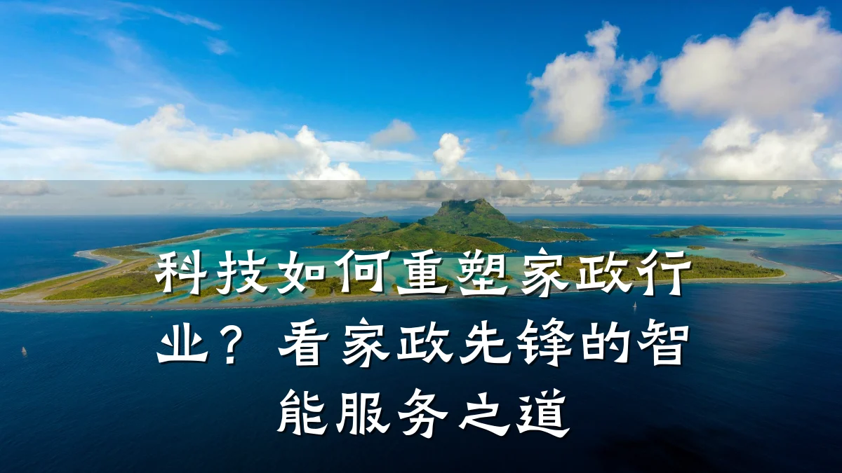 科技如何重塑家政行业?看家政先锋的智能服务之道