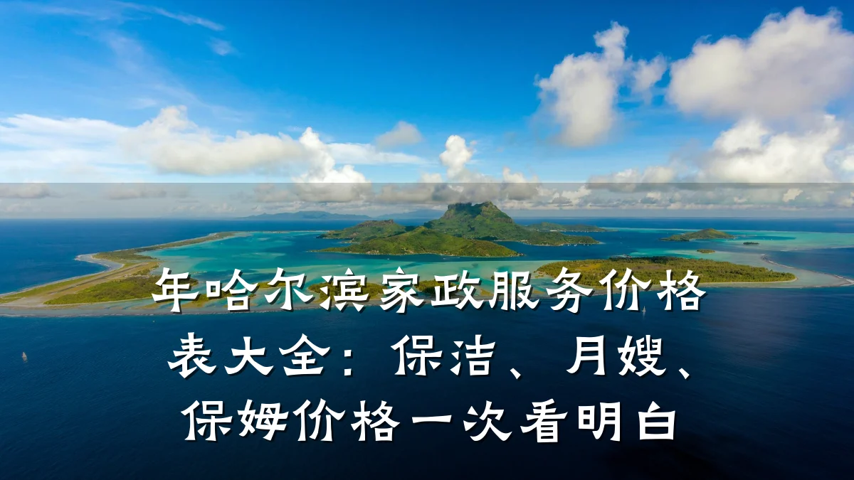 年哈尔滨家政服务价格表大全:保洁、月嫂、保姆价格一次看明白