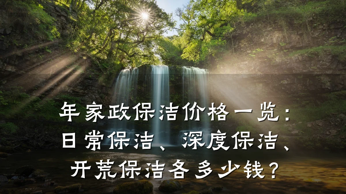 年家政保洁价格一览:日常保洁、深度保洁、开荒保洁各多少钱?
