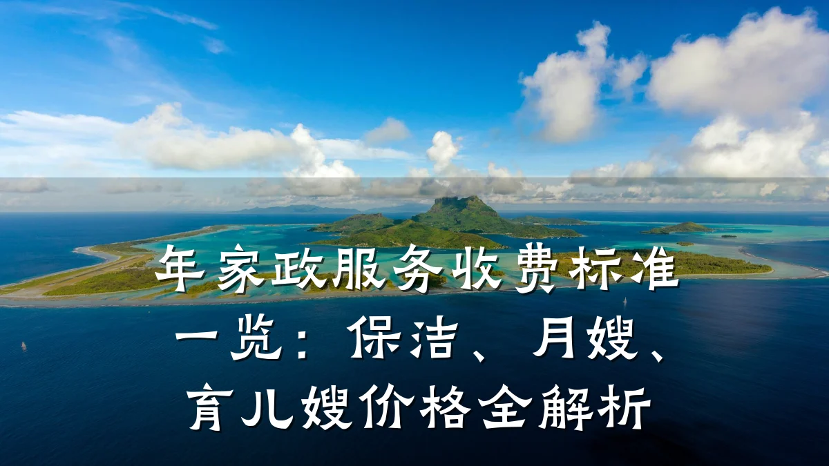 年家政服务收费标准一览：保洁、月嫂、育儿嫂价格全解析