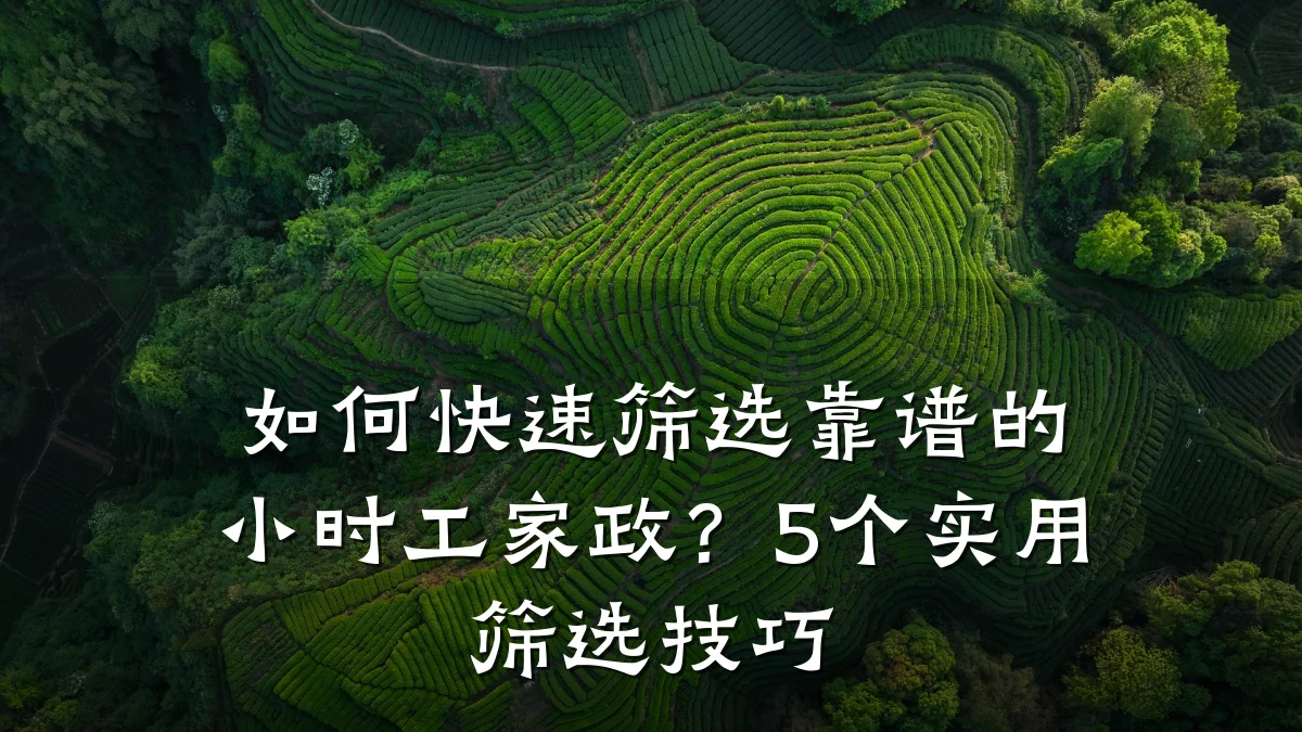 如何快速筛选靠谱的小时工家政？5个实用筛选技巧