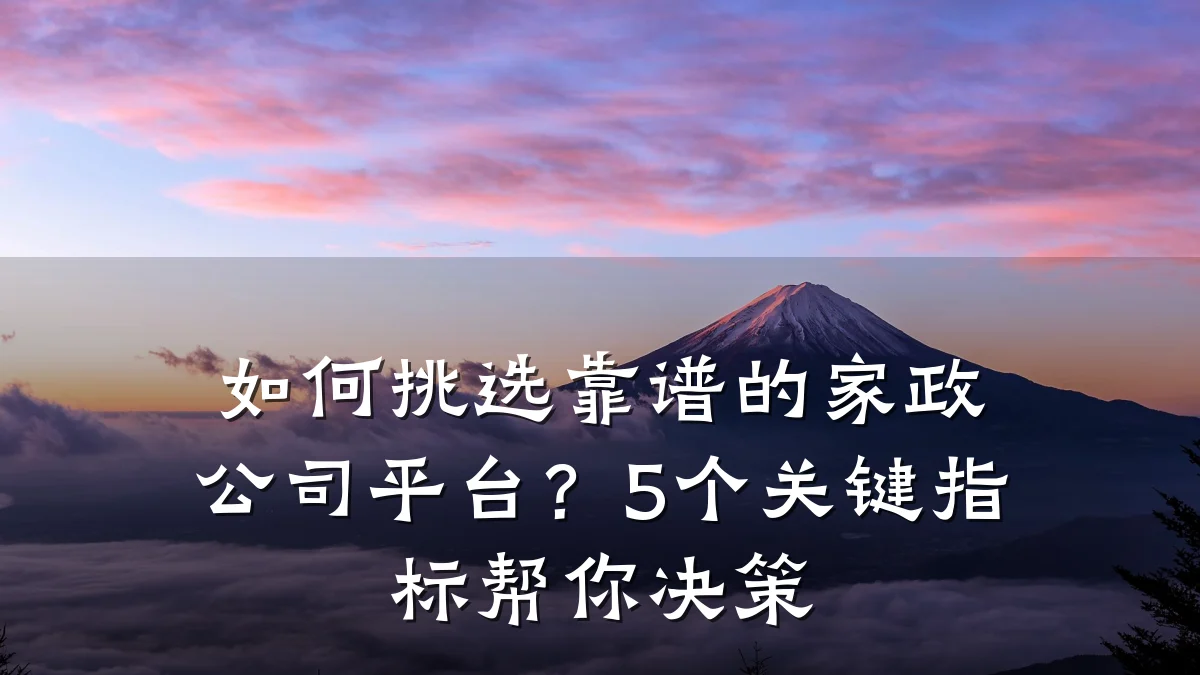 如何挑选靠谱的家政公司平台？5个关键指标帮你决策
