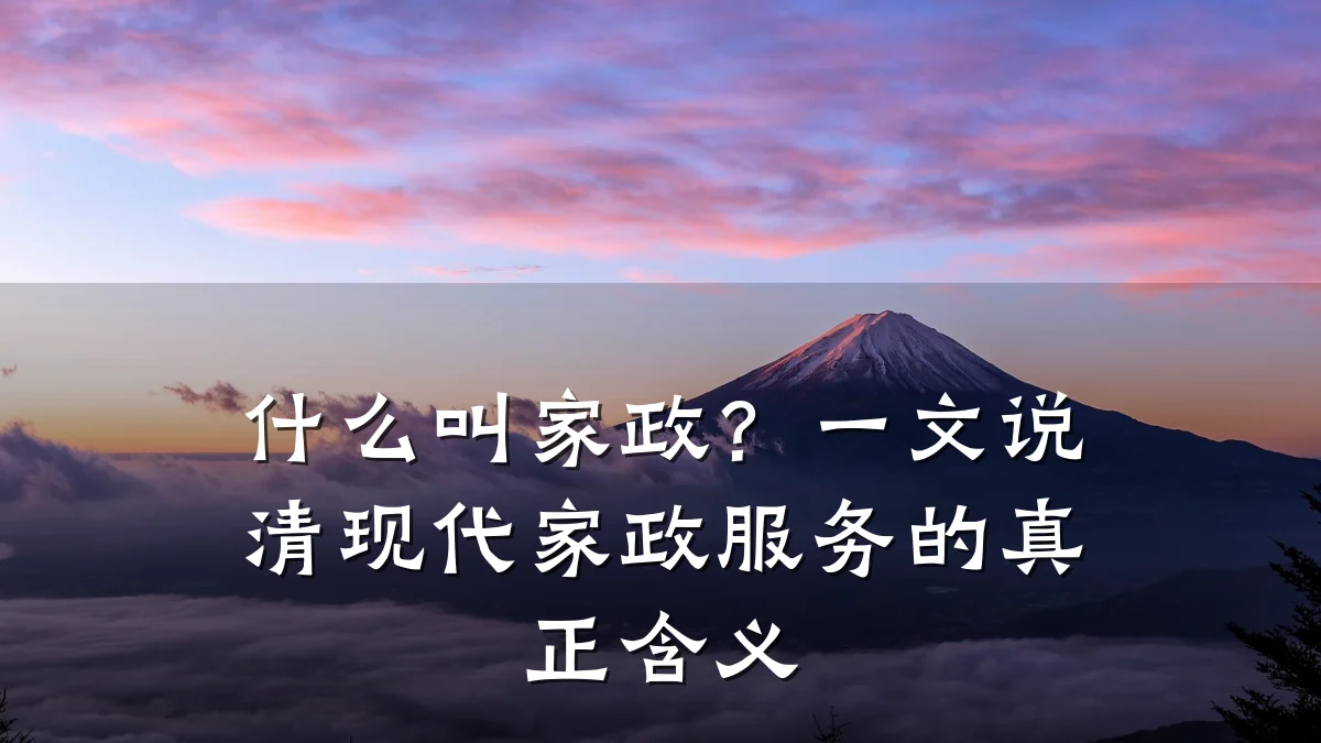 什么叫家政?一文说清现代家政服务的真正含义