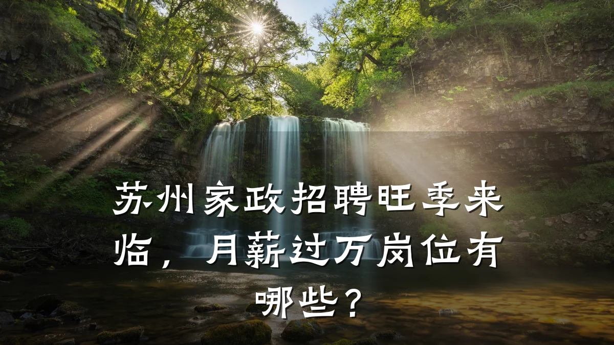 苏州家政招聘旺季来临,月薪过万岗位有哪些?