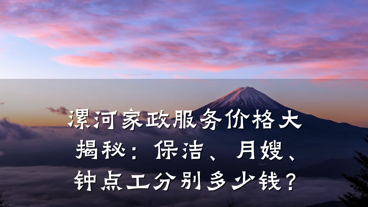漯河家政服务价格大揭秘：保洁、月嫂、钟点工分别多少钱？