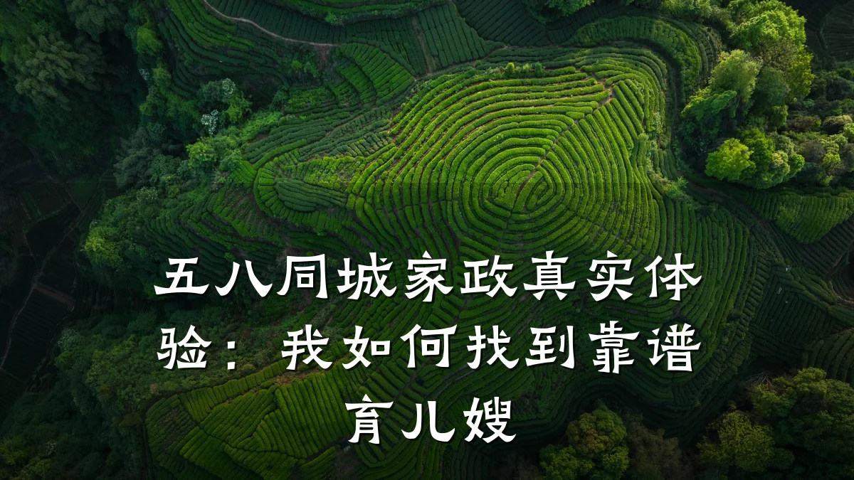 五八同城家政真实体验:我如何找到靠谱育儿嫂