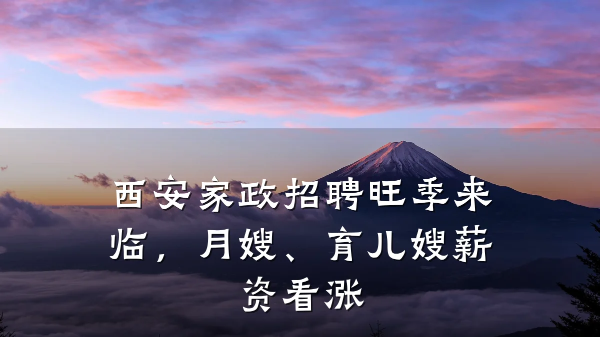 西安家政招聘旺季来临，月嫂、育儿嫂薪资看涨
