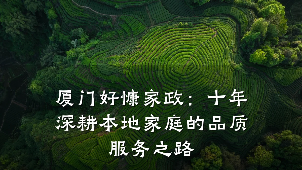 厦门好慷家政:十年深耕本地家庭的品质服务之路