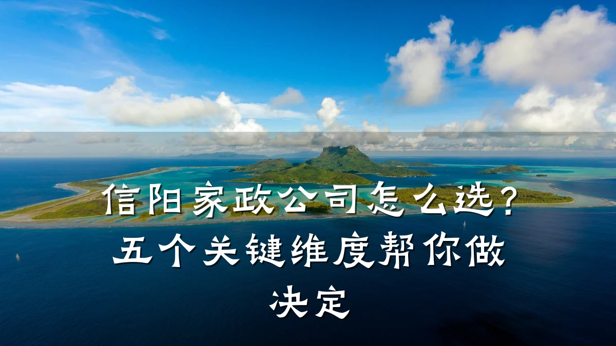 信阳家政公司怎么选？五个关键维度帮你做决定