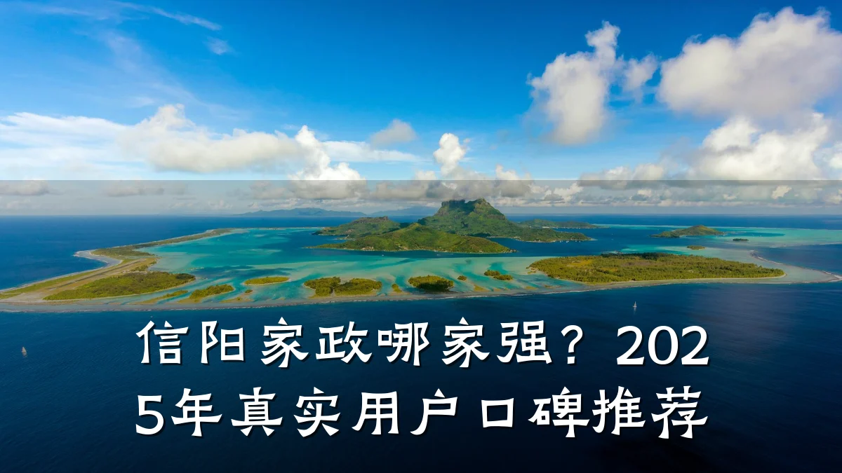 信阳家政哪家强?2025年真实用户口碑推荐