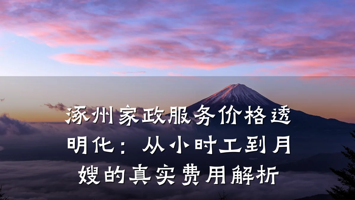 涿州家政服务价格透明化:从小时工到月嫂的真实费用解析