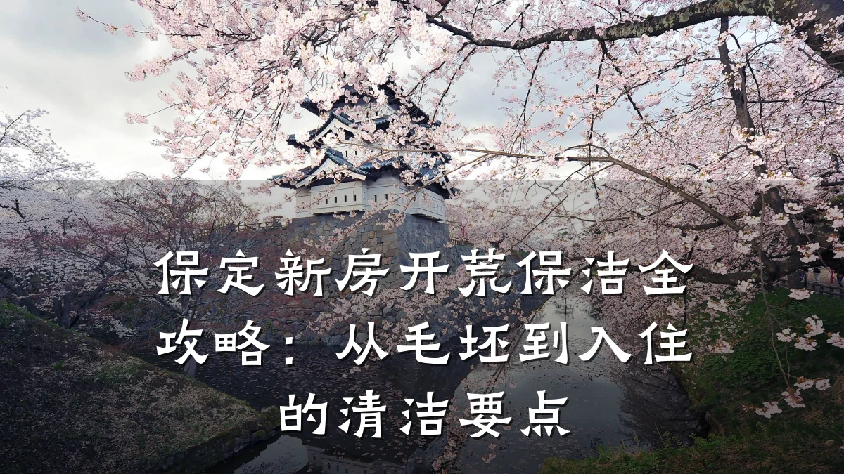 保定新房开荒保洁全攻略:从毛坯到入住的清洁要点