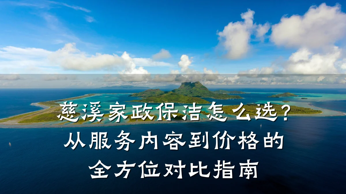 慈溪家政保洁怎么选?从服务内容到价格的全方位对比指南