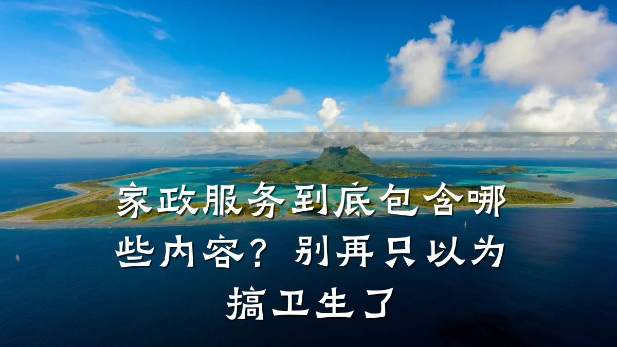 家政服务到底包含哪些内容?别再只以为搞卫生了