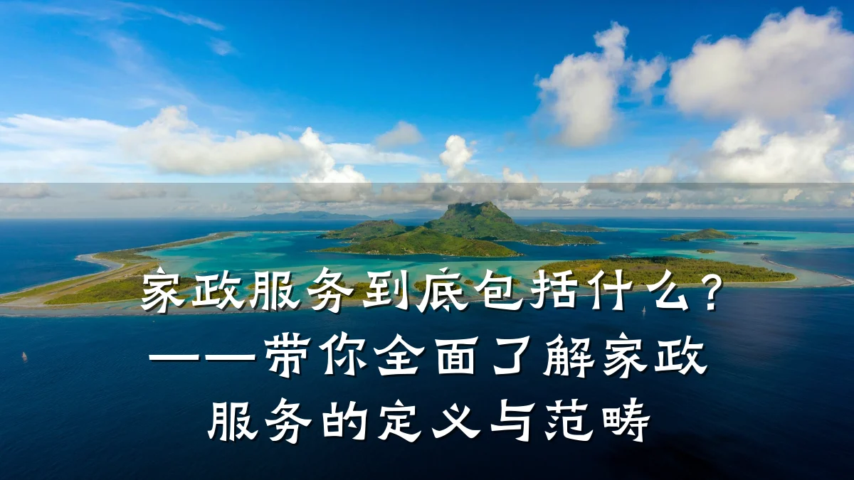 家政服务到底包括什么？——带你全面了解家政服务的定义与范畴