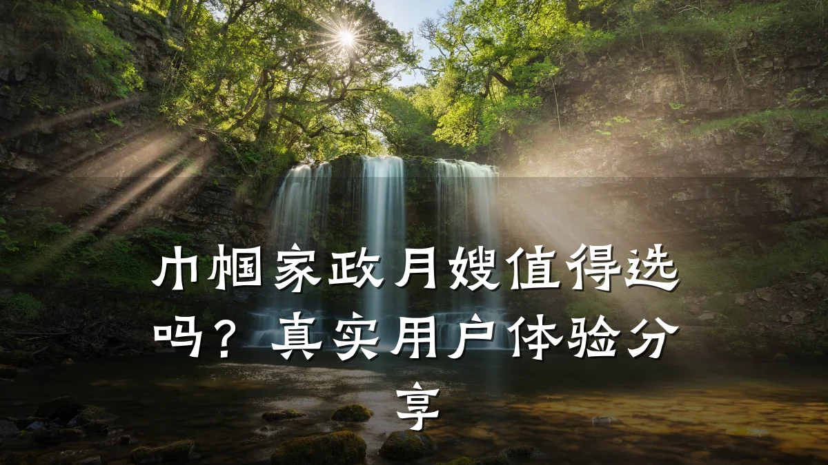 巾帼家政月嫂值得选吗?真实用户体验分享
