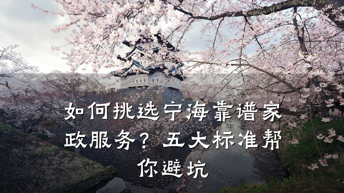 如何挑选宁海靠谱家政服务?五大标准帮你避坑