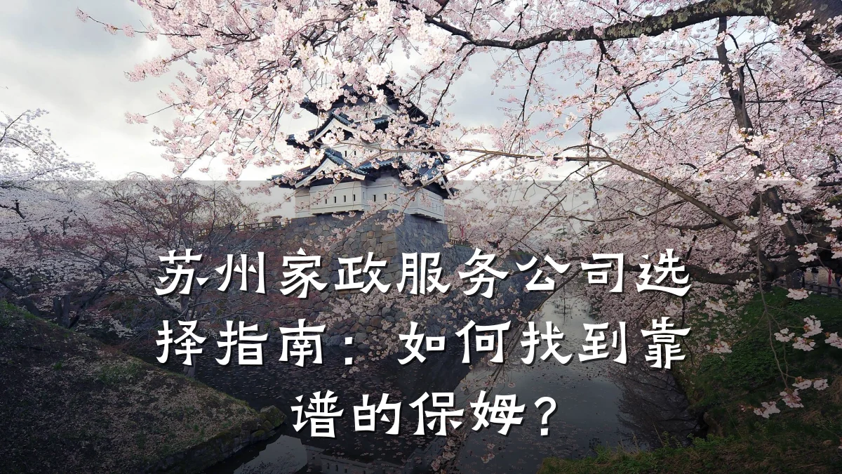 苏州家政服务公司选择指南:如何找到靠谱的保姆?