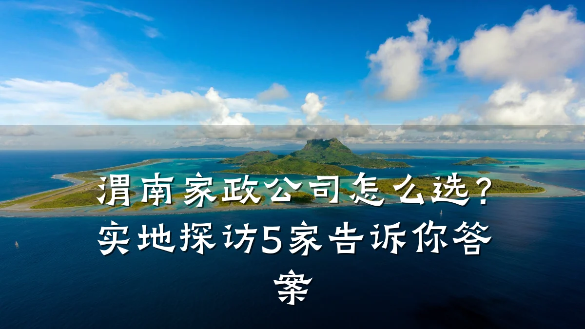 渭南家政公司怎么选?实地探访5家告诉你答案