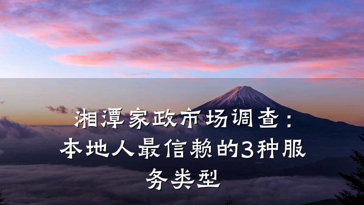 湘潭家政市场调查:本地人最信赖的3种服务类型