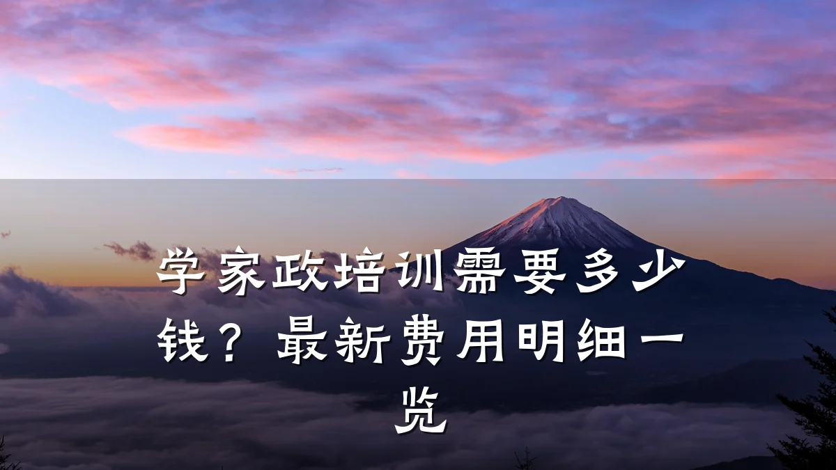 学家政培训需要多少钱?最新费用明细一览