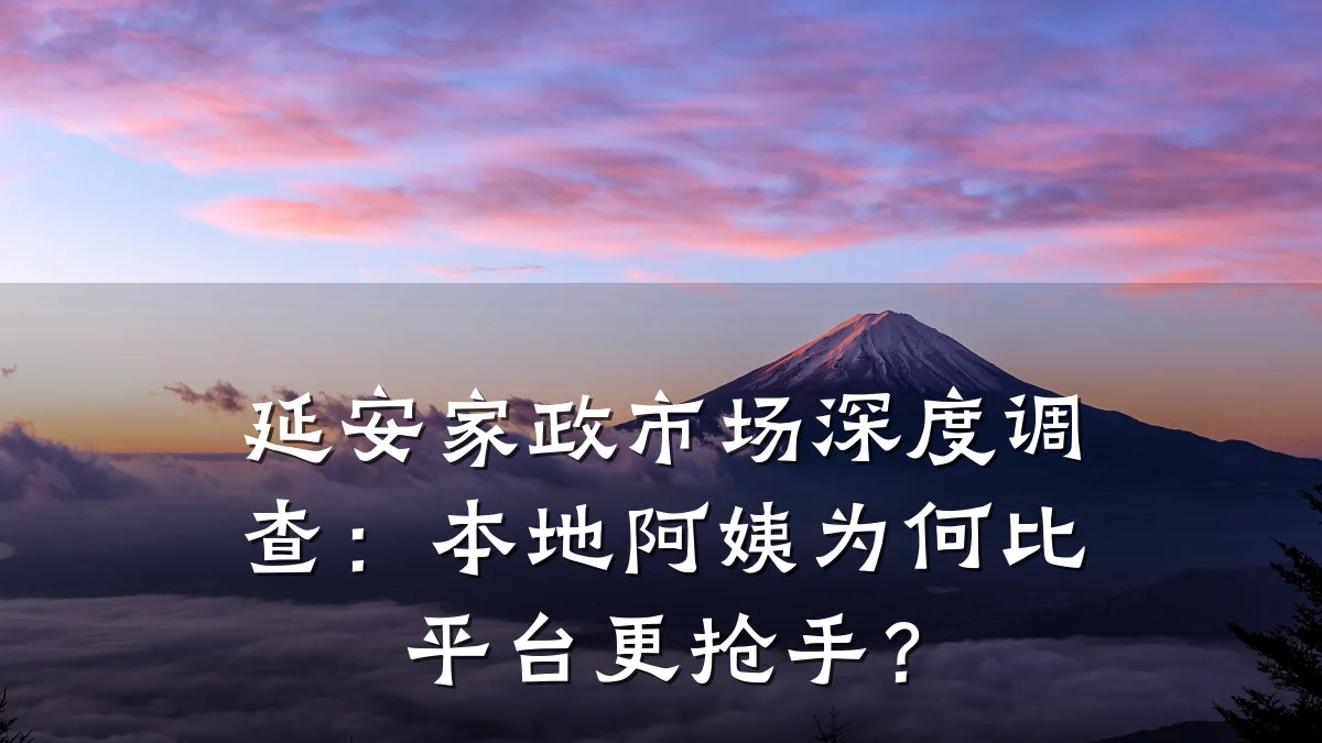 延安家政市场深度调查：本地阿姨为何比平台更抢手？