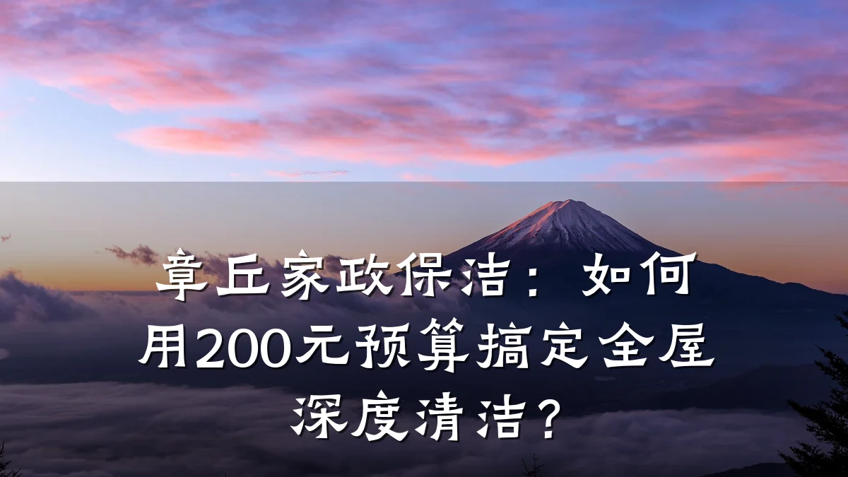 章丘家政保洁:如何用200元预算搞定全屋深度清洁?