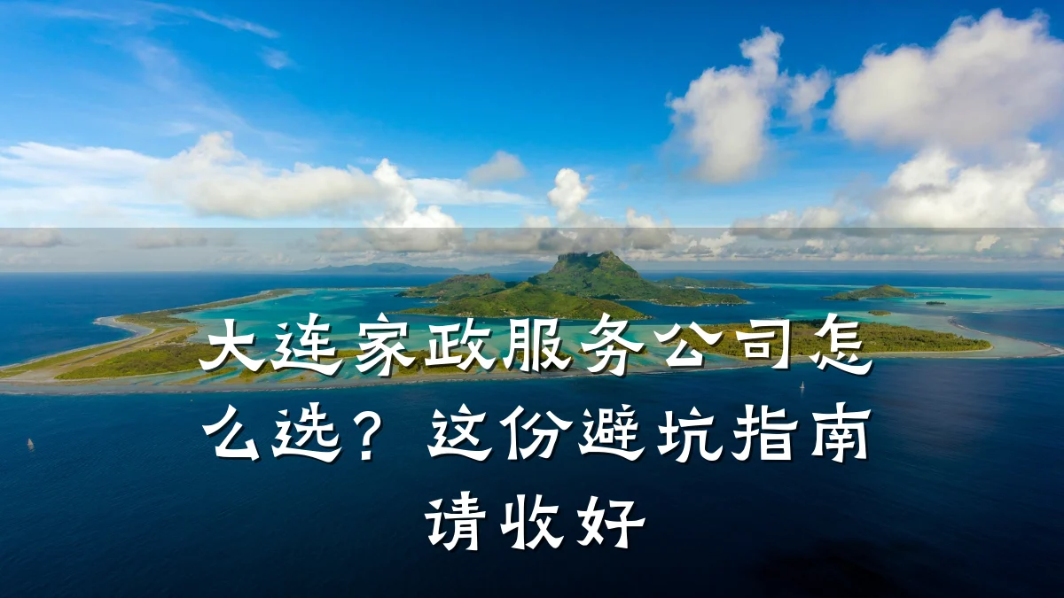 大连家政服务公司怎么选?这份避坑指南请收好