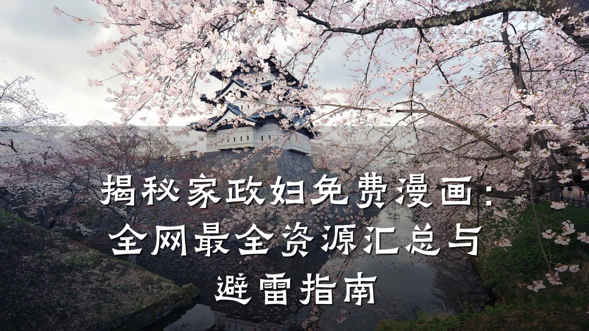 揭秘家政妇免费漫画:全网最全资源汇总与避雷指南