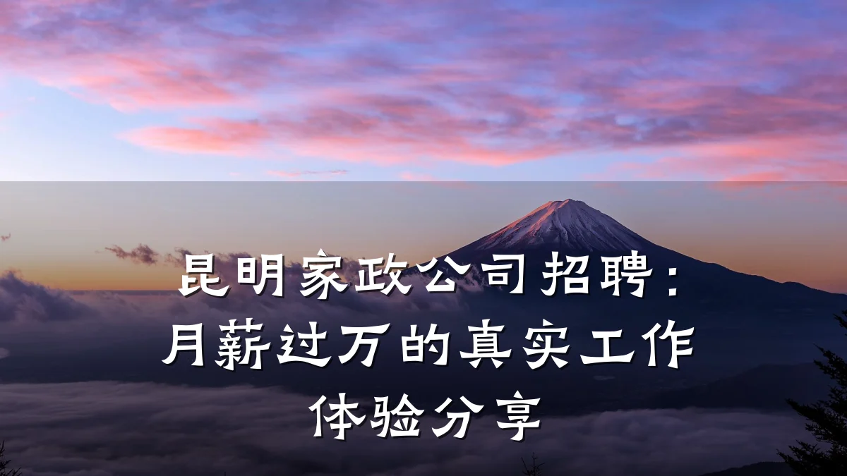 昆明家政公司招聘:月薪过万的真实工作体验分享