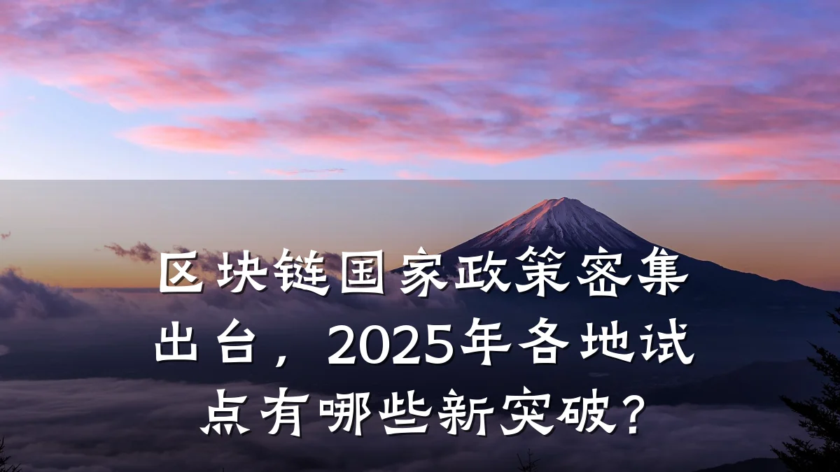 区块链国家政策密集出台,2025年各地试点有哪些新突破?