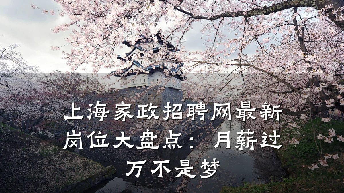 上海家政招聘网最新岗位大盘点:月薪过万不是梦