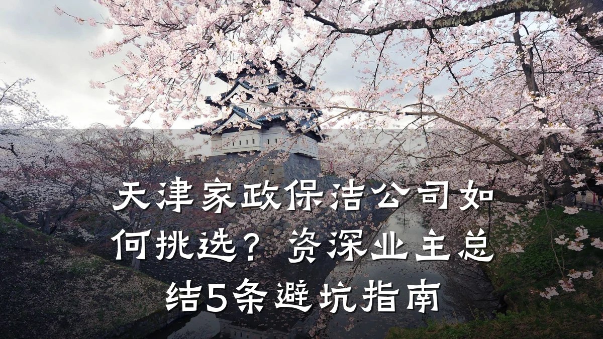 天津家政保洁公司如何挑选?资深业主总结5条避坑指南